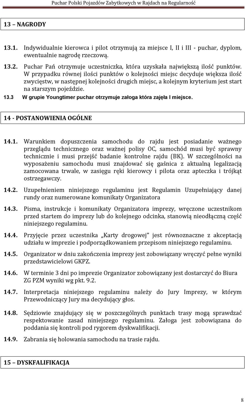 W przypadku równej ilości punktów o kolejności miejsc decyduje większa ilość zwycięstw, w następnej kolejności drugich miejsc, a kolejnym kryterium jest start na starszym pojeździe. 13.