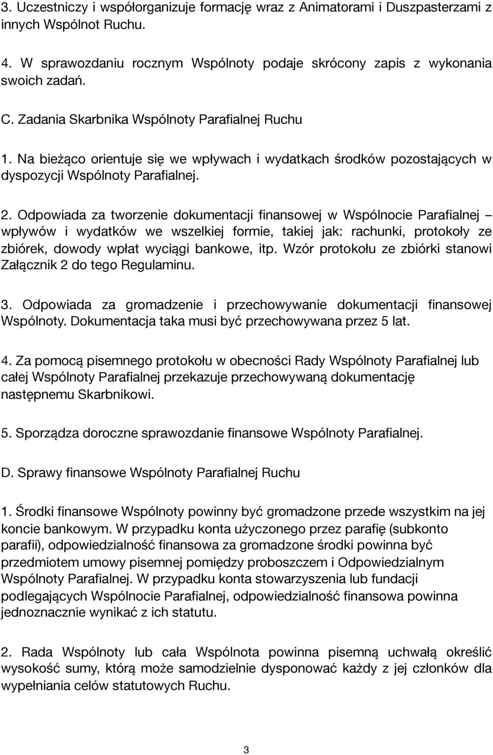 Odpowiada za tworzenie dokumentacji finansowej w Wspólnocie Parafialnej wpływów i wydatków we wszelkiej formie, takiej jak: rachunki, protokoły ze zbiórek, dowody wpłat wyciągi bankowe, itp.