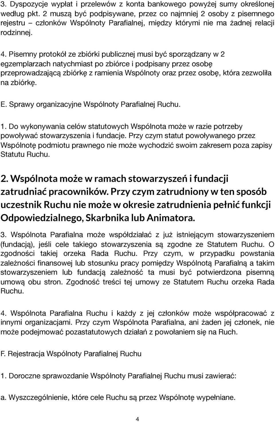 Pisemny protokół ze zbiórki publicznej musi być sporządzany w 2 egzemplarzach natychmiast po zbiórce i podpisany przez osobę przeprowadzającą zbiórkę z ramienia Wspólnoty oraz przez osobę, która