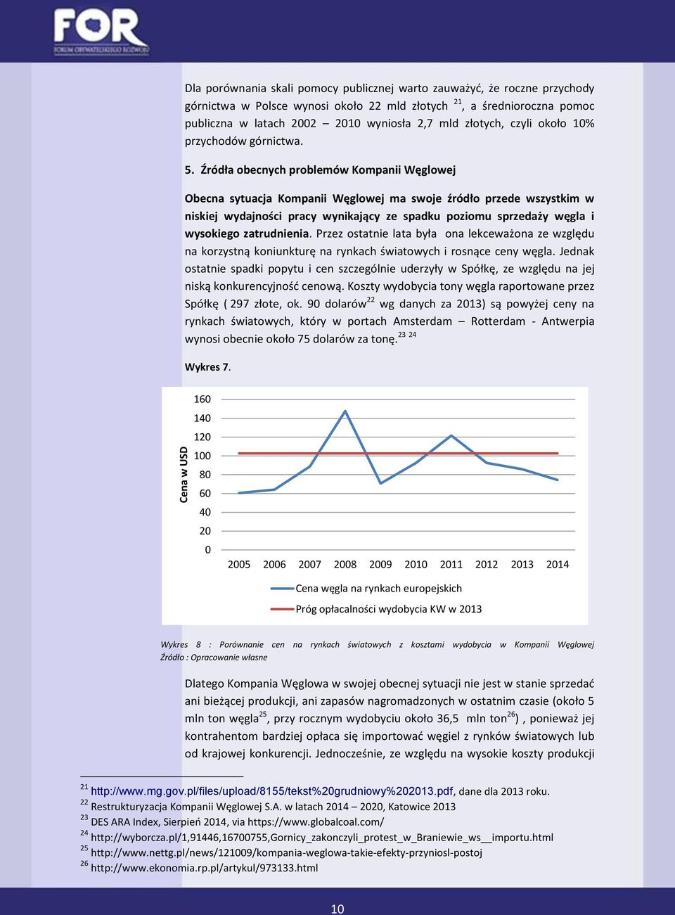 Źródła obecnych problemów Kompanii Węglowej Obecna sytuacja Kompanii Węglowej ma swoje źródło przede wszystkim w niskiej wydajności pracy wynikający ze spadku poziomu sprzedaży węgla i wysokiego