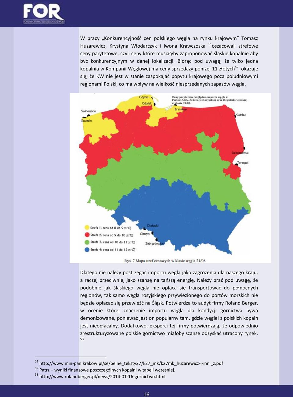 Biorąc pod uwagę, że tylko jedna kopalnia w Kompanii Węglowej ma ceny sprzedaży poniżej 11 złotych 52, okazuje się, że KW nie jest w stanie zaspokajać popytu krajowego poza południowymi regionami