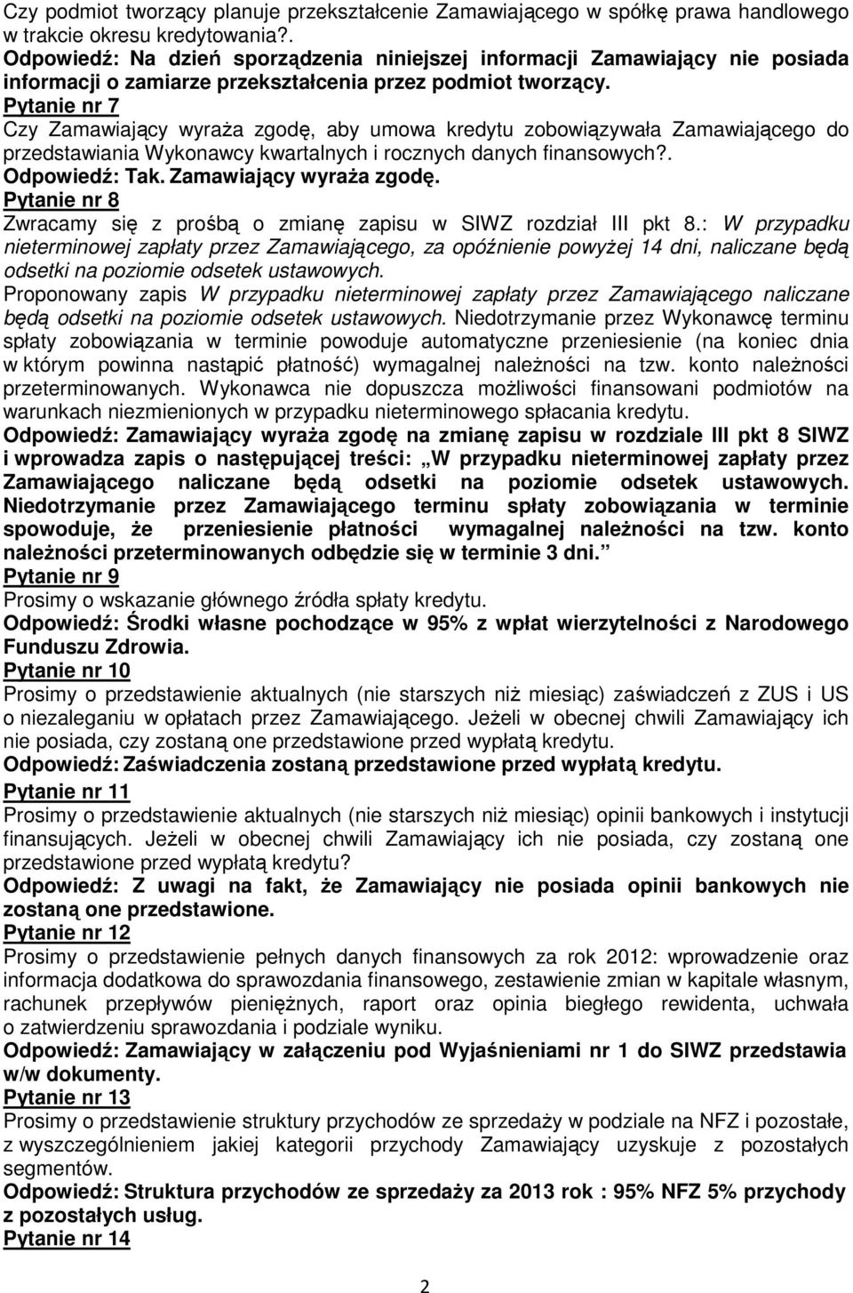 Pytanie nr 7 Czy Zamawiający wyraża zgodę, aby umowa kredytu zobowiązywała Zamawiającego do przedstawiania Wykonawcy kwartalnych i rocznych danych finansowych?. Odpowiedź: Tak.