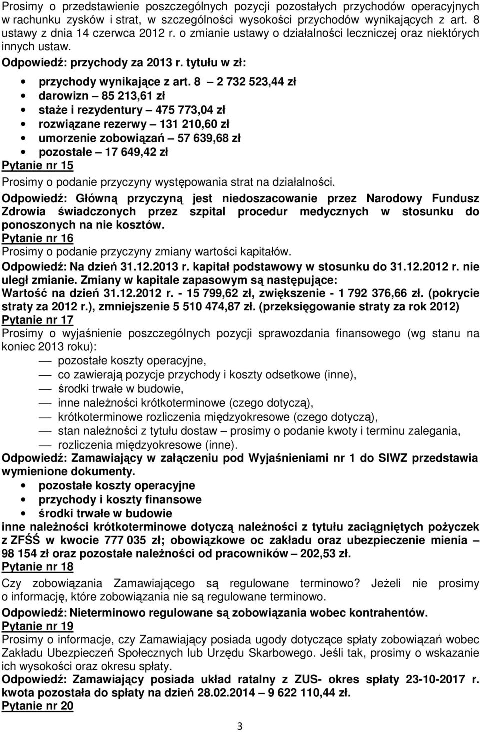 8 2 732 523,44 zł darowizn 85 213,61 zł staże i rezydentury 475 773,04 zł rozwiązane rezerwy 131 210,60 zł umorzenie zobowiązań 57 639,68 zł pozostałe 17 649,42 zł Pytanie nr 15 Prosimy o podanie