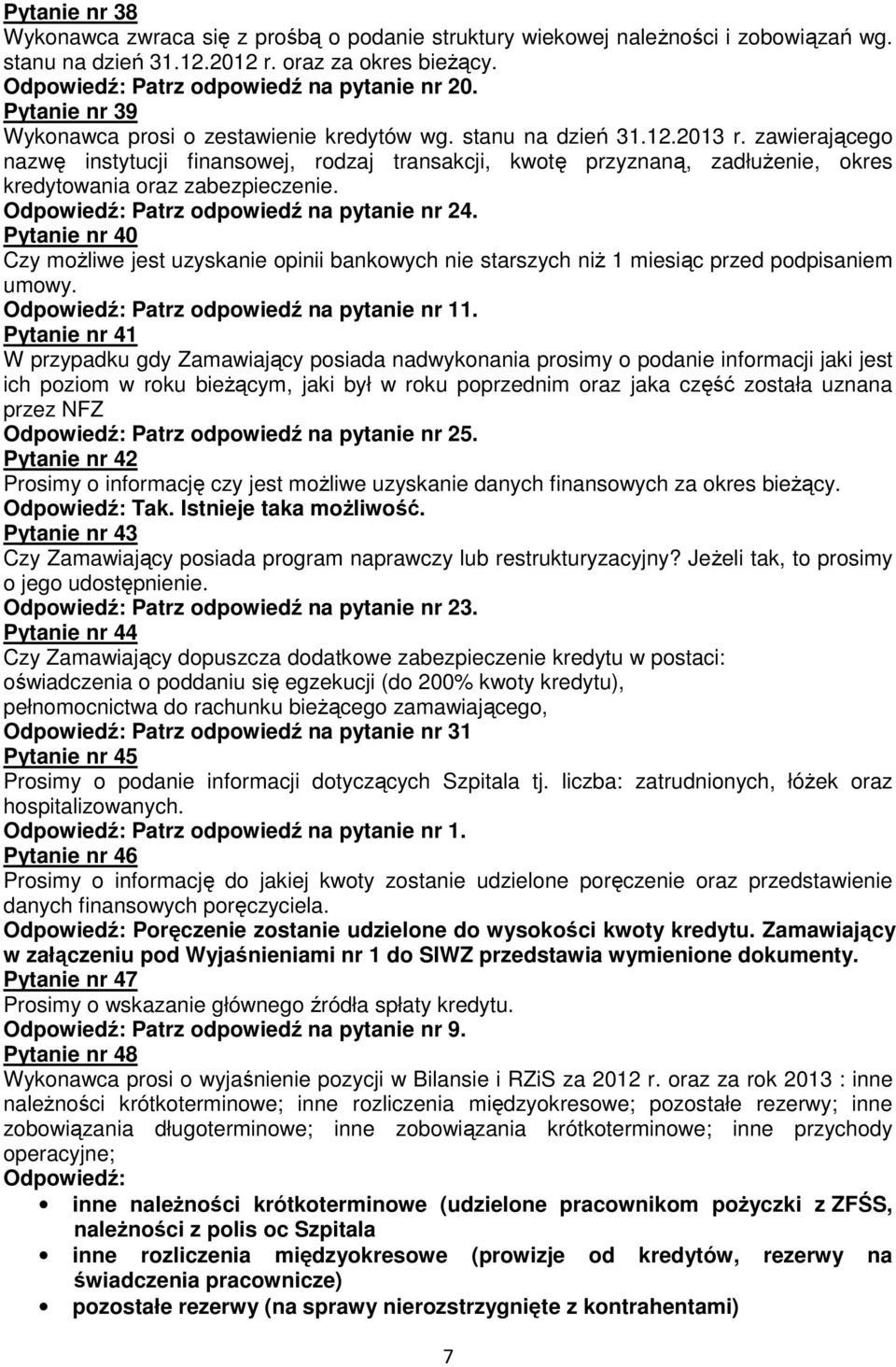 zawierającego nazwę instytucji finansowej, rodzaj transakcji, kwotę przyznaną, zadłużenie, okres kredytowania oraz zabezpieczenie. Odpowiedź: Patrz odpowiedź na pytanie nr 24.