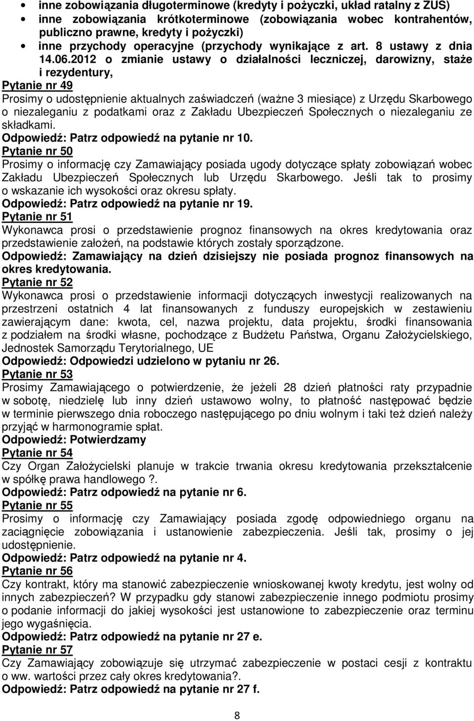 2012 o zmianie ustawy o działalności leczniczej, darowizny, staże i rezydentury, Pytanie nr 49 Prosimy o udostępnienie aktualnych zaświadczeń (ważne 3 miesiące) z Urzędu Skarbowego o niezaleganiu z