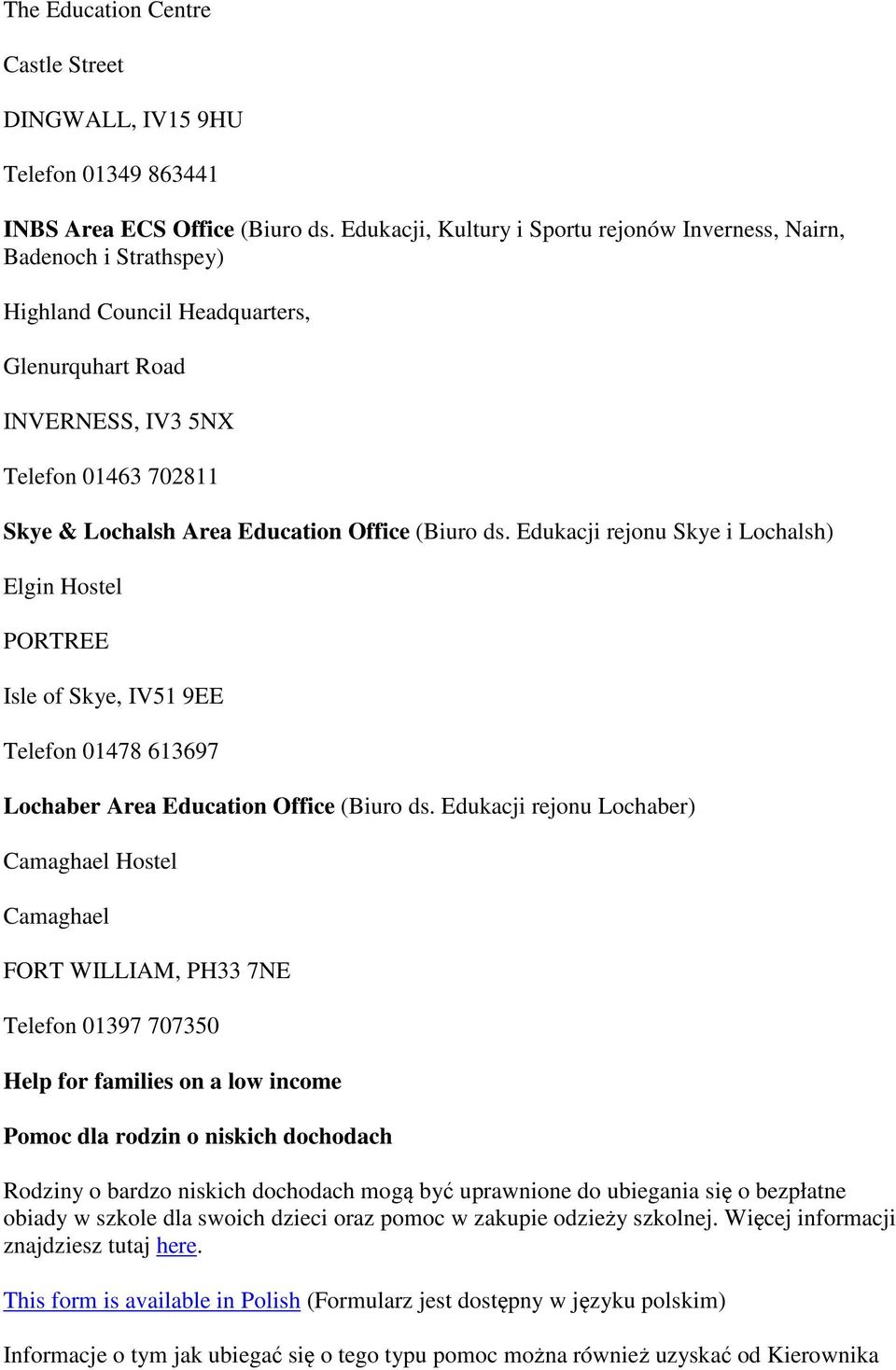 Office (Biuro ds. Edukacji rejonu Skye i Lochalsh) Elgin Hostel PORTREE Isle of Skye, IV51 9EE Telefon 01478 613697 Lochaber Area Education Office (Biuro ds.