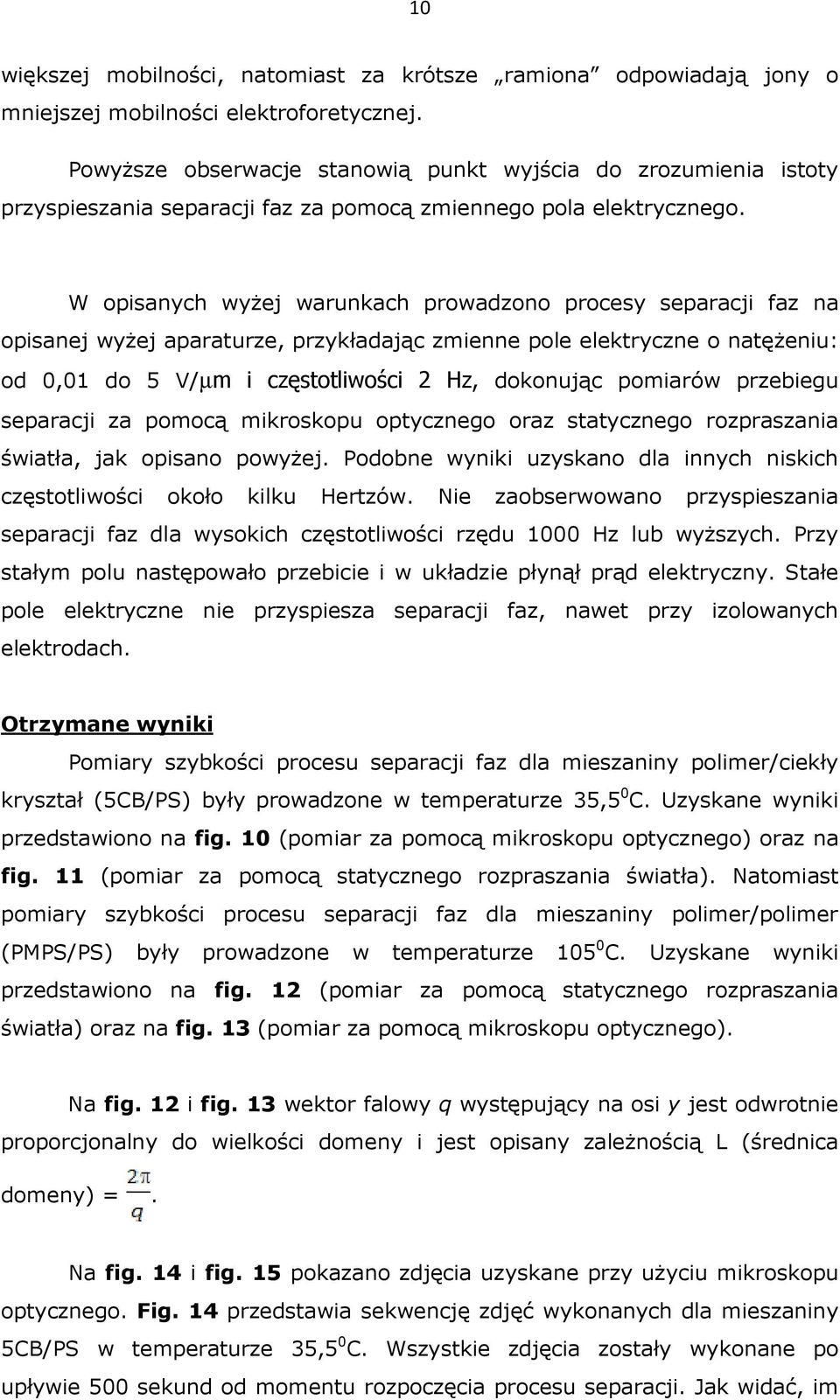 W opisanych wyŝej warunkach prowadzono procesy separacji faz na opisanej wyŝej aparaturze, przykładając zmienne pole elektryczne o natęŝeniu: od 0,01 do 5 V/µm i częstotliwości 2 Hz, dokonując