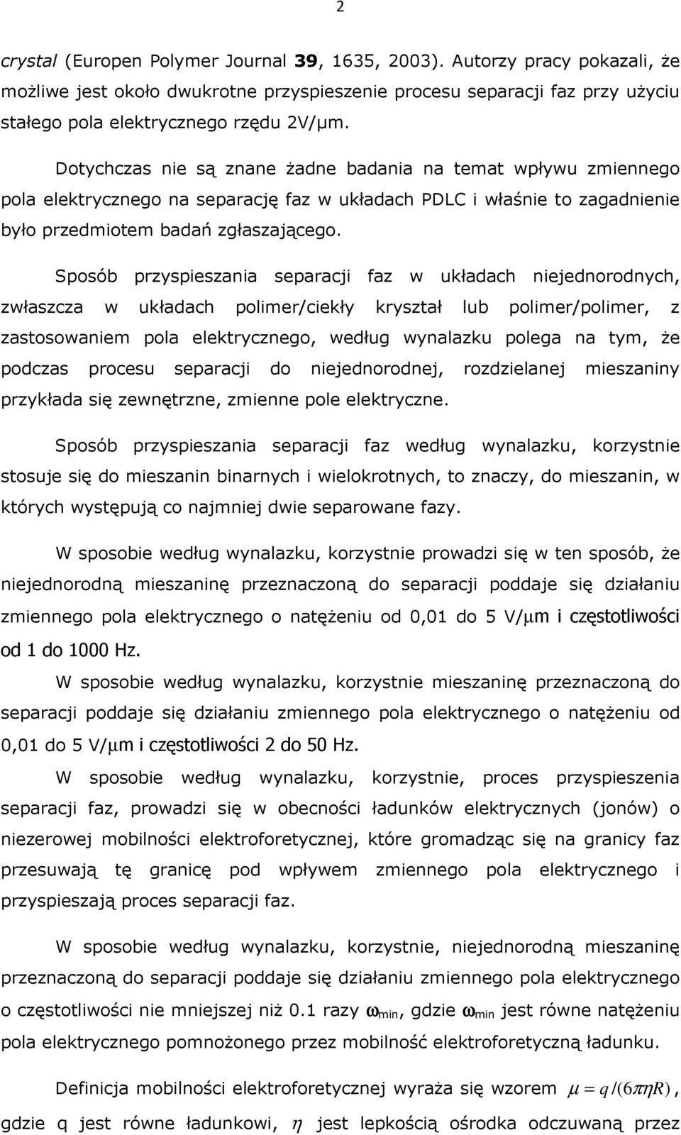 Sposób przyspieszania separacji faz w układach niejednorodnych, zwłaszcza w układach polimer/ciekły kryształ lub polimer/polimer, z zastosowaniem pola elektrycznego, według wynalazku polega na tym,