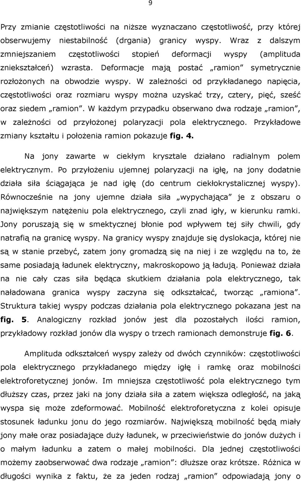 W zaleŝności od przykładanego napięcia, częstotliwości oraz rozmiaru wyspy moŝna uzyskać trzy, cztery, pięć, sześć oraz siedem ramion.