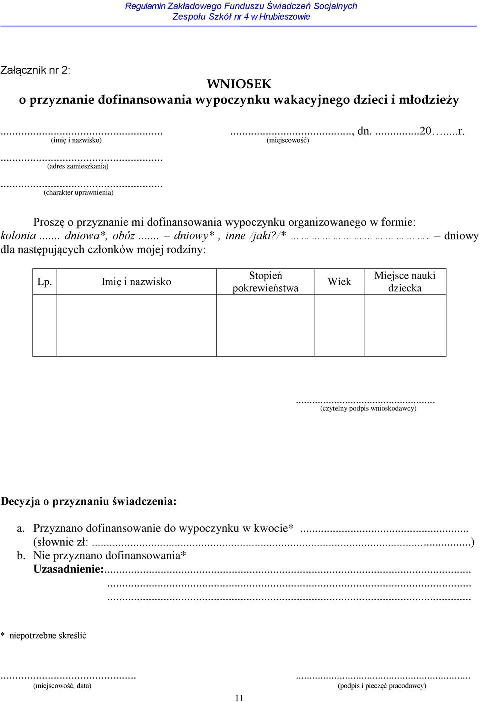 dniowy dla następujących członków mojej rodziny: Lp. Imię i nazwisko Stopień pokrewieństwa Wiek Miejsce nauki dziecka.