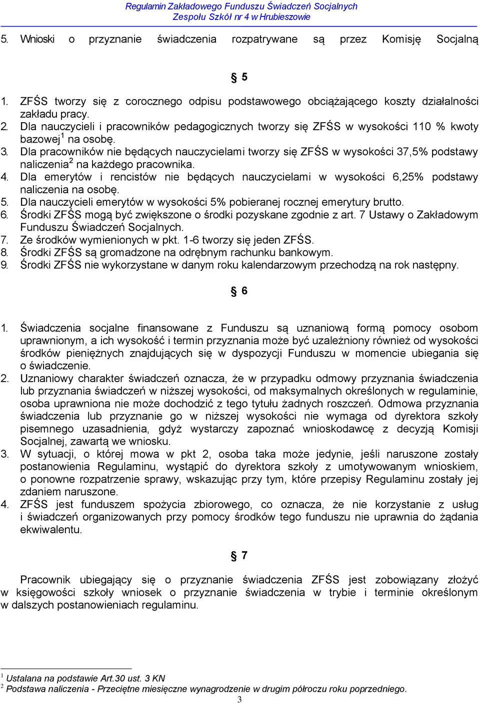 Dla pracowników nie będących nauczycielami tworzy się ZFŚS w wysokości 37,5% podstawy naliczenia 2 na każdego pracownika. 4.