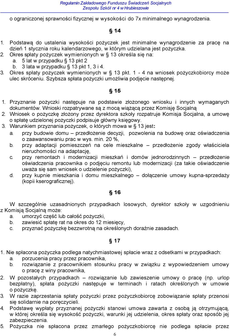 Okres spłaty pożyczek wymienionych w 13 określa się na: a. 5 lat w przypadku 13 pkt 2 b. 3 lata w przypadku 13 pkt 1, 3 i 4. 3. Okres spłaty pożyczek wymienionych w 13 pkt.