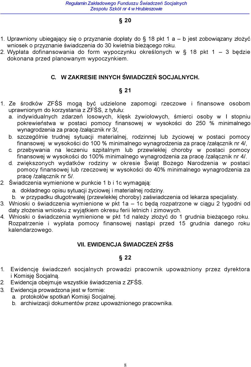 Ze środków ZFŚS mogą być udzielone zapomogi rzeczowe i finansowe osobom uprawnionym do korzystania z ZFŚS, z tytułu: a.