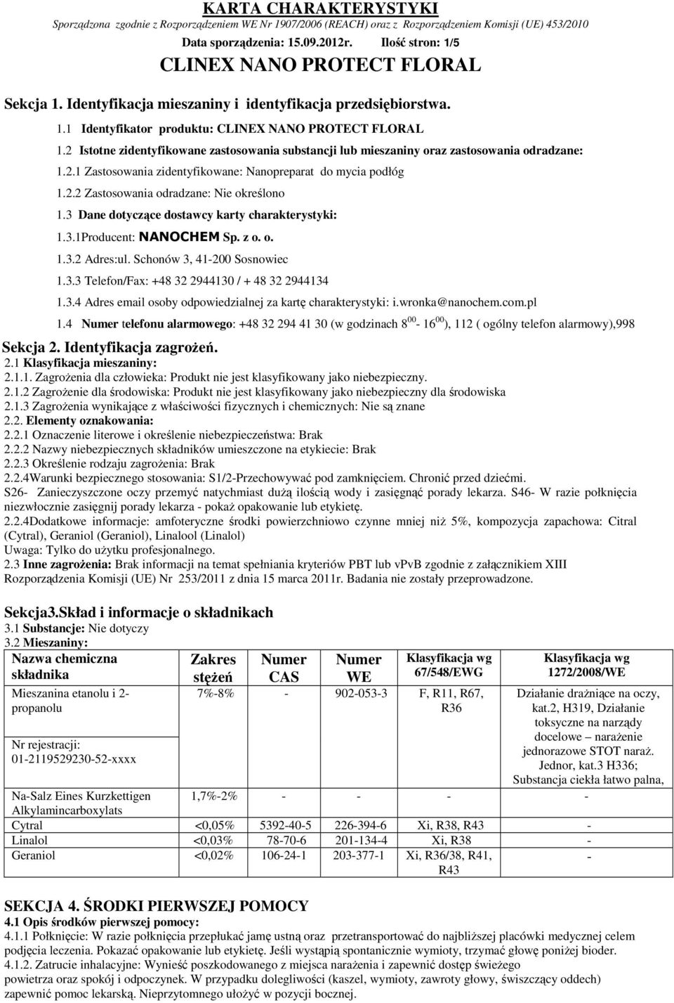 3 Dane dotyczące dostawcy karty charakterystyki: 1.3.1Producent: NANOCHEM Sp. z o. o. 1.3.2 Adres:ul. Schonów 3, 41-200 Sosnowiec 1.3.3 Telefon/Fax: +48 32 2944130 / + 48 32 2944134 1.3.4 Adres email osoby odpowiedzialnej za kartę charakterystyki: i.