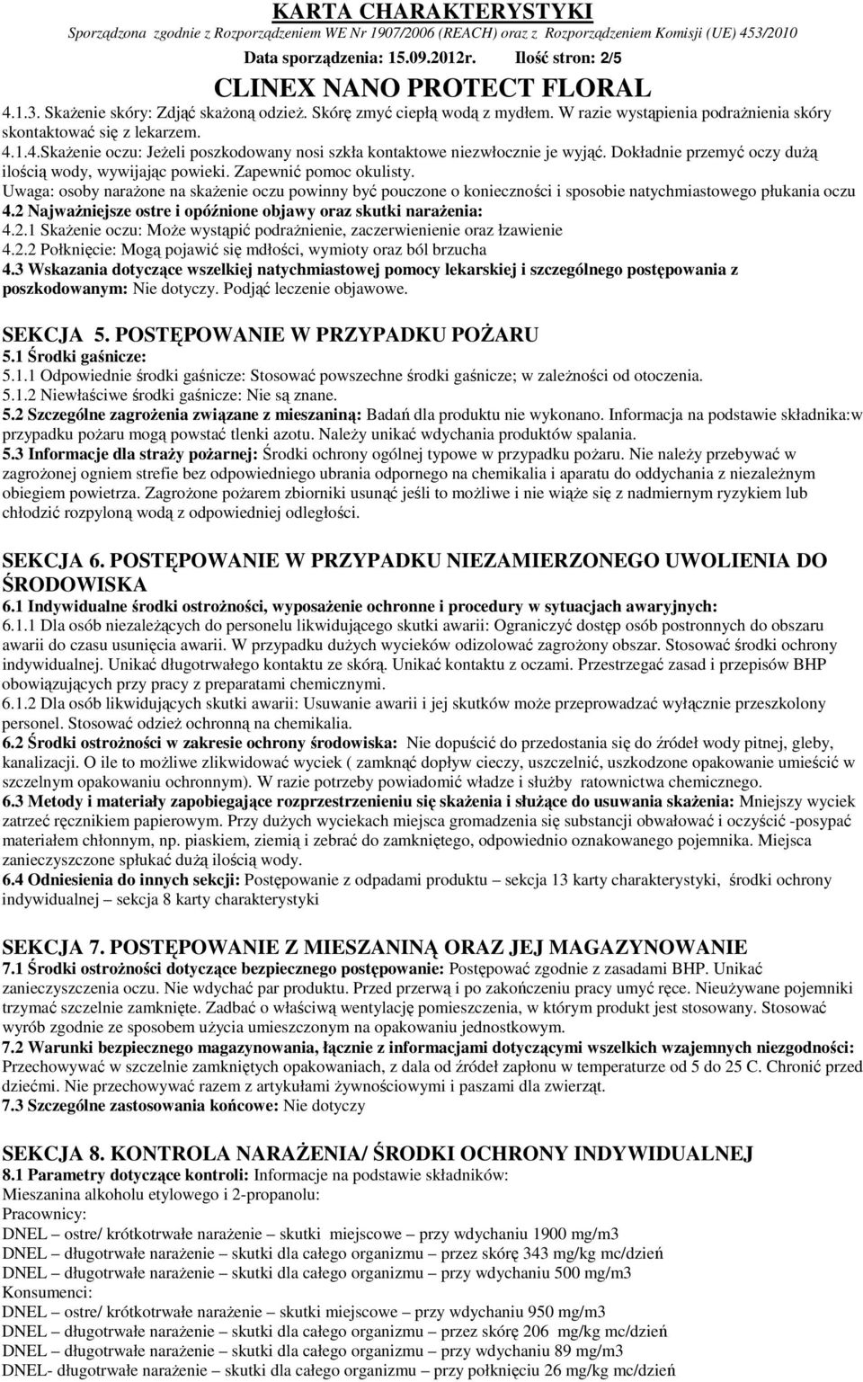 Uwaga: osoby narażone na skażenie oczu powinny być pouczone o konieczności i sposobie natychmiastowego płukania oczu 4.2 Najważniejsze ostre i opóźnione objawy oraz skutki narażenia: 4.2.1 Skażenie oczu: Może wystąpić podrażnienie, zaczerwienienie oraz łzawienie 4.