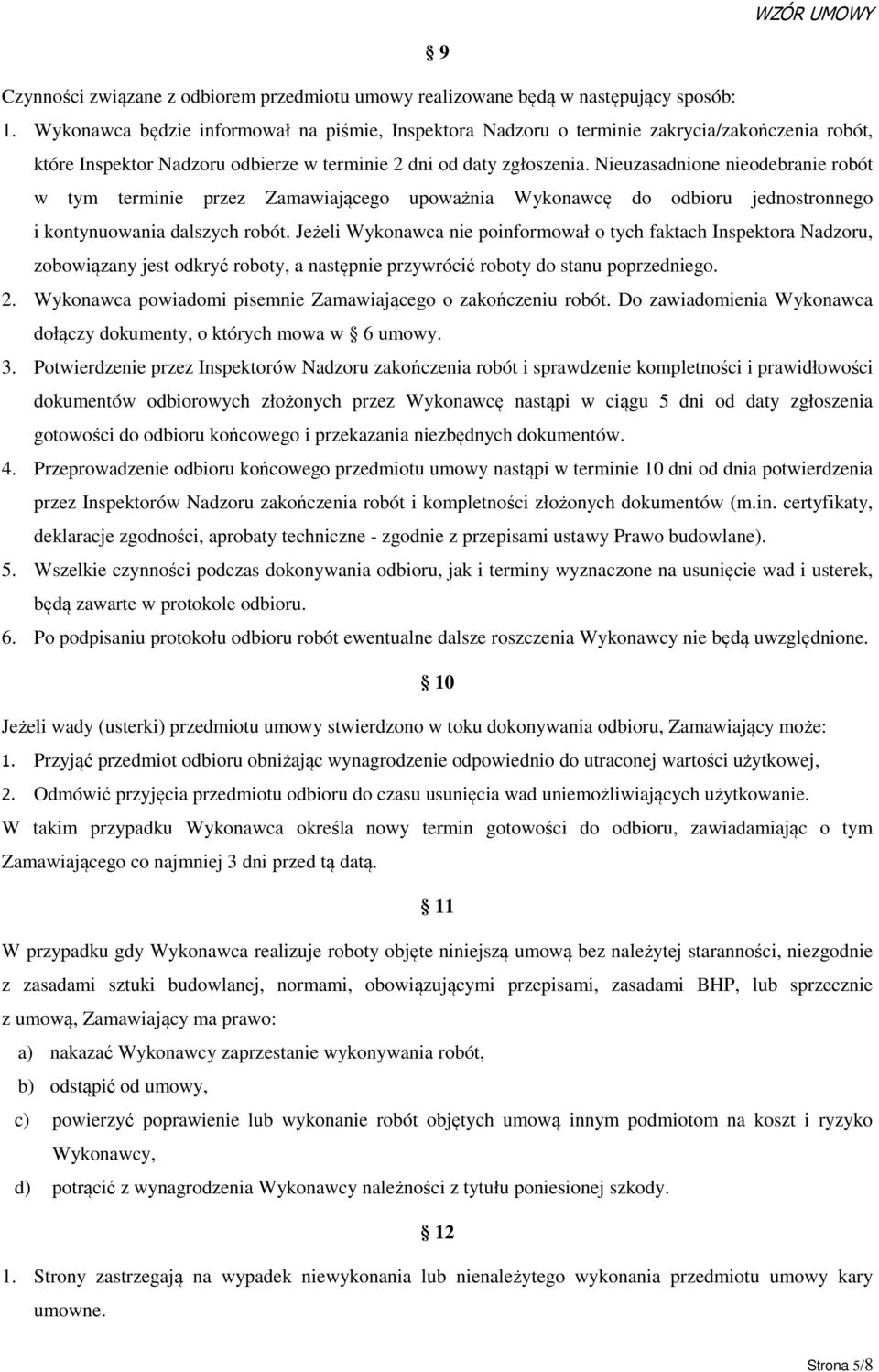 Nieuzasadnione nieodebranie robót w tym terminie przez Zamawiającego upoważnia Wykonawcę do odbioru jednostronnego i kontynuowania dalszych robót.