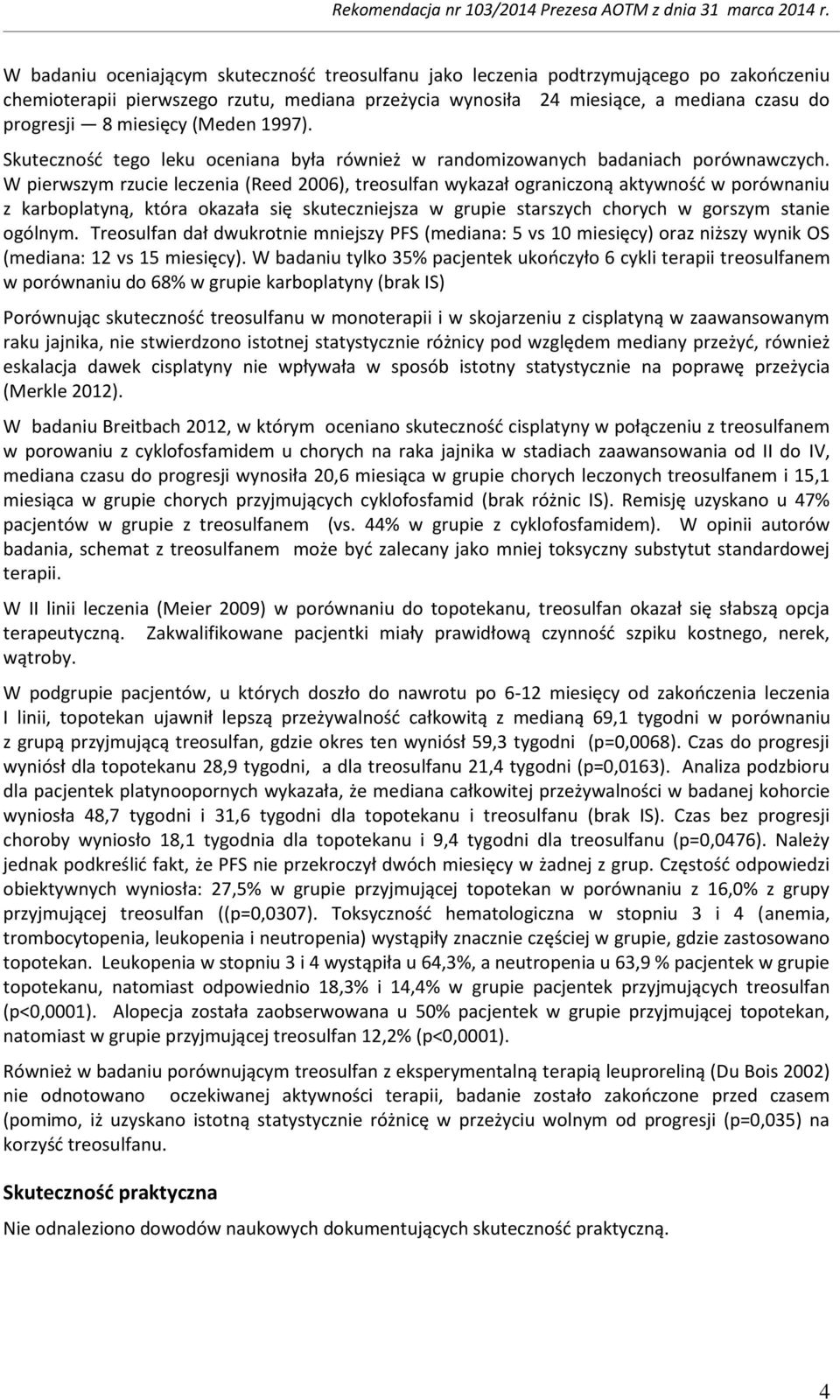 W pierwszym rzucie leczenia (Reed 2006), treosulfan wykazał ograniczoną aktywność w porównaniu z karboplatyną, która okazała się skuteczniejsza w grupie starszych chorych w gorszym stanie ogólnym.