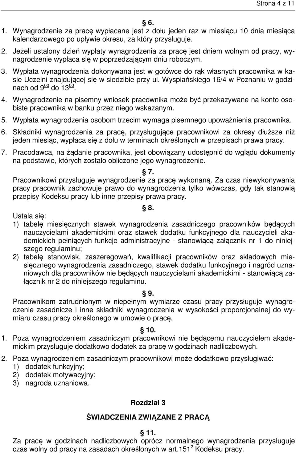 Wypłata wynagrodzenia dokonywana jest w gotówce do rąk własnych pracownika w kasie Uczelni znajdującej się w siedzibie przy ul. Wyspiańskiego 16/4 w Poznaniu w godzinach od 9 00 do 13 00. 4.