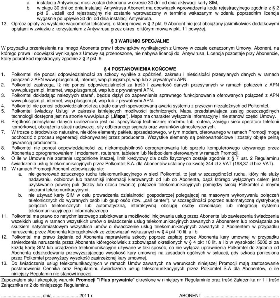 Jeżeli kod rejestracyjny nie zostanie wprowadzony w terminie wskazanym w zdaniu poprzednim licencja wygaśnie po upływie 30 dni od dnia instalacji Antywirusa. 12.