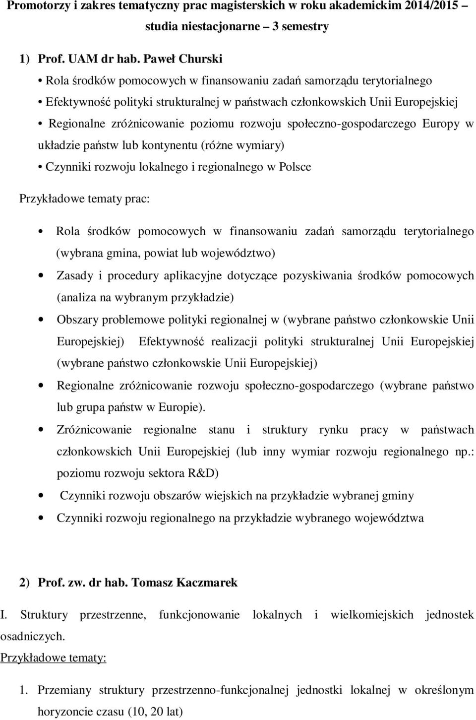 rozwoju społeczno-gospodarczego Europy w układzie państw lub kontynentu (różne wymiary) Czynniki rozwoju lokalnego i regionalnego w Polsce Przykładowe tematy prac: Rola środków pomocowych w