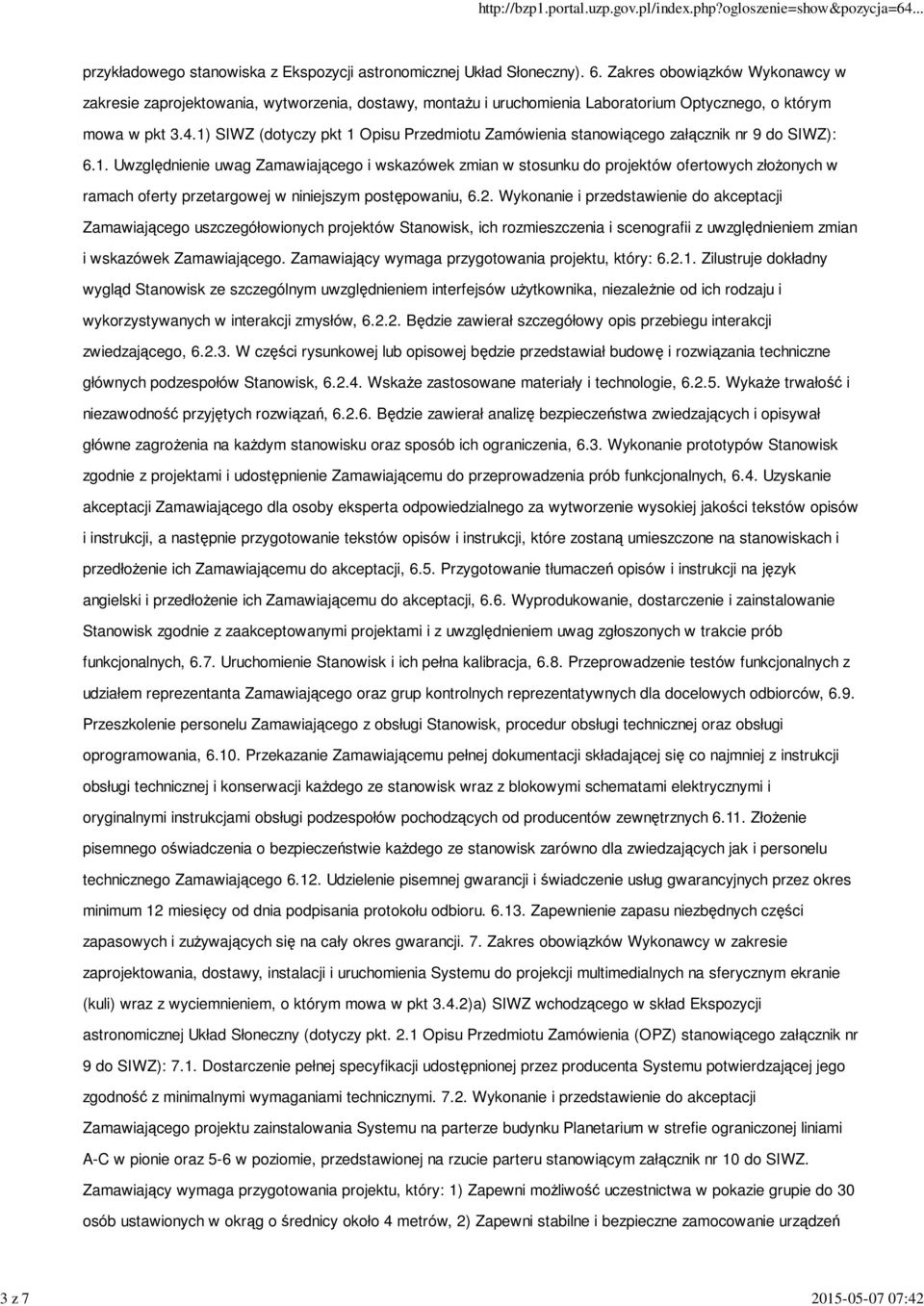 1) SIWZ (dotyczy pkt 1 Opisu Przedmiotu Zamówienia stanowiącego załącznik nr 9 do SIWZ): 6.1. Uwzględnienie uwag Zamawiającego i wskazówek zmian w stosunku do projektów ofertowych złożonych w ramach oferty przetargowej w niniejszym postępowaniu, 6.