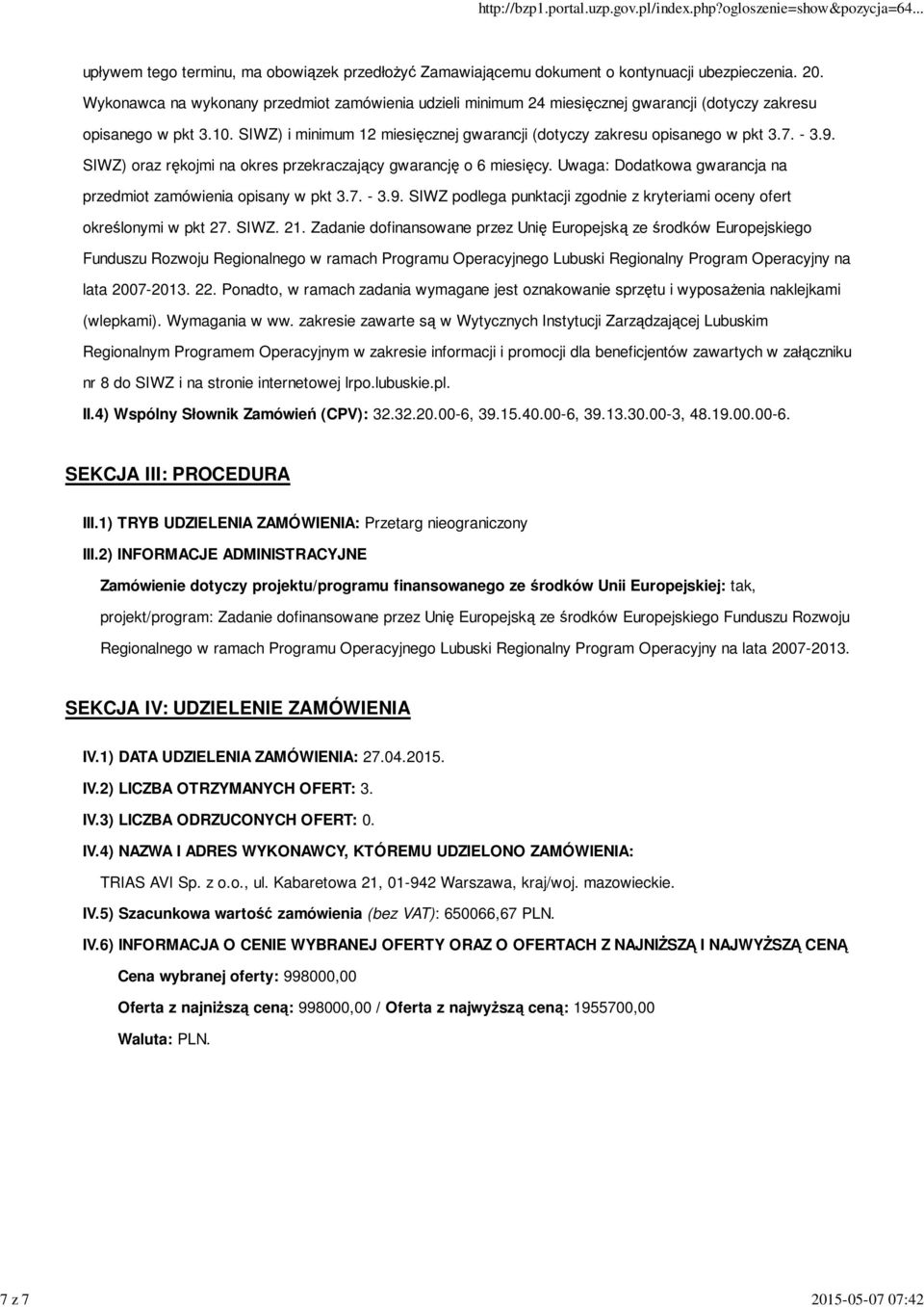 Uwaga: Dodatkowa gwarancja na przedmiot zamówienia opisany w pkt 3.7. - 3.9. SIWZ podlega punktacji zgodnie z kryteriami oceny ofert określonymi w pkt 27. SIWZ. 21.