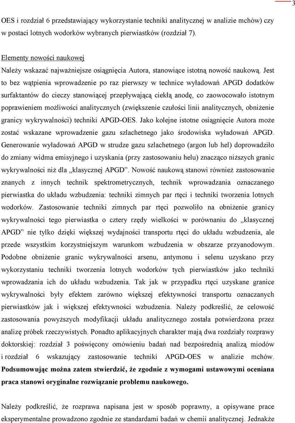 Jest to bez wątpienia wprowadzenie po raz pierwszy w technice wyładowań APGD dodatków surfaktantów do cieczy stanowiącej przepływającą ciekłą anodę, co zaowocowało istotnym poprawieniem możliwości