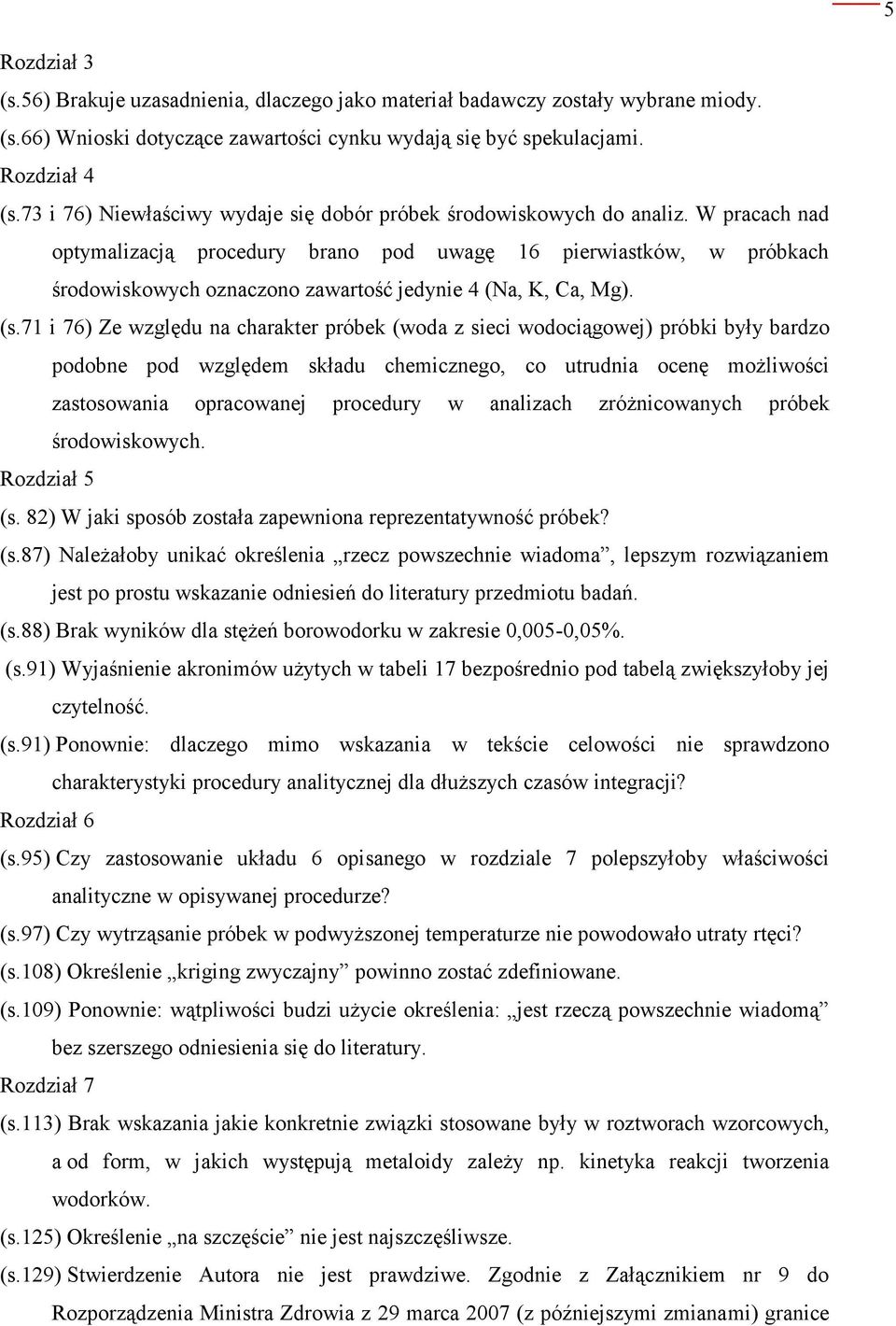 W pracach nad optymalizacją procedury brano pod uwagę 16 pierwiastków, w próbkach środowiskowych oznaczono zawartość jedynie 4 (Na, K, Ca, Mg). (s.