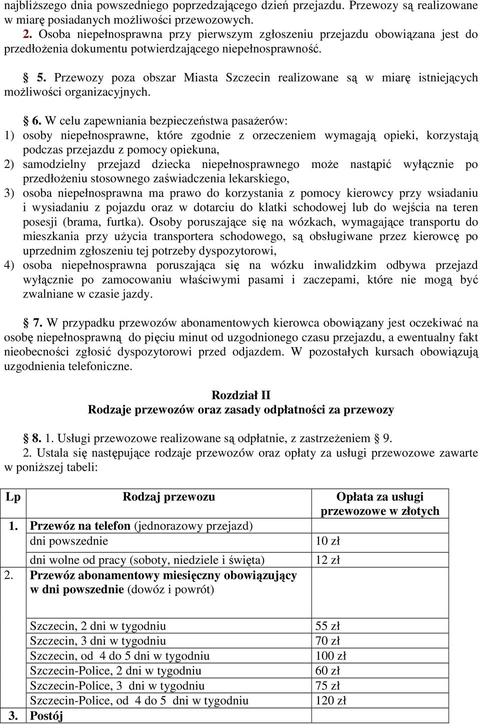 Przewozy poza obszar Miasta Szczecin realizowane są w miarę istniejących moŝliwości organizacyjnych. 6.