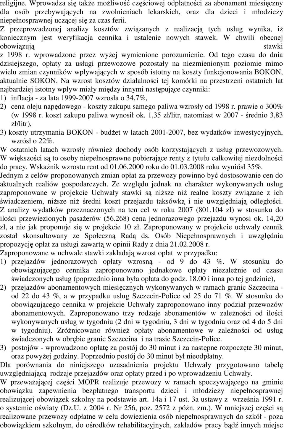 Z przeprowadzonej analizy kosztów związanych z realizacją tych usług wynika, iŝ koniecznym jest weryfikacja cennika i ustalenie nowych stawek. W chwili obecnej obowiązują stawki z 1998 r.