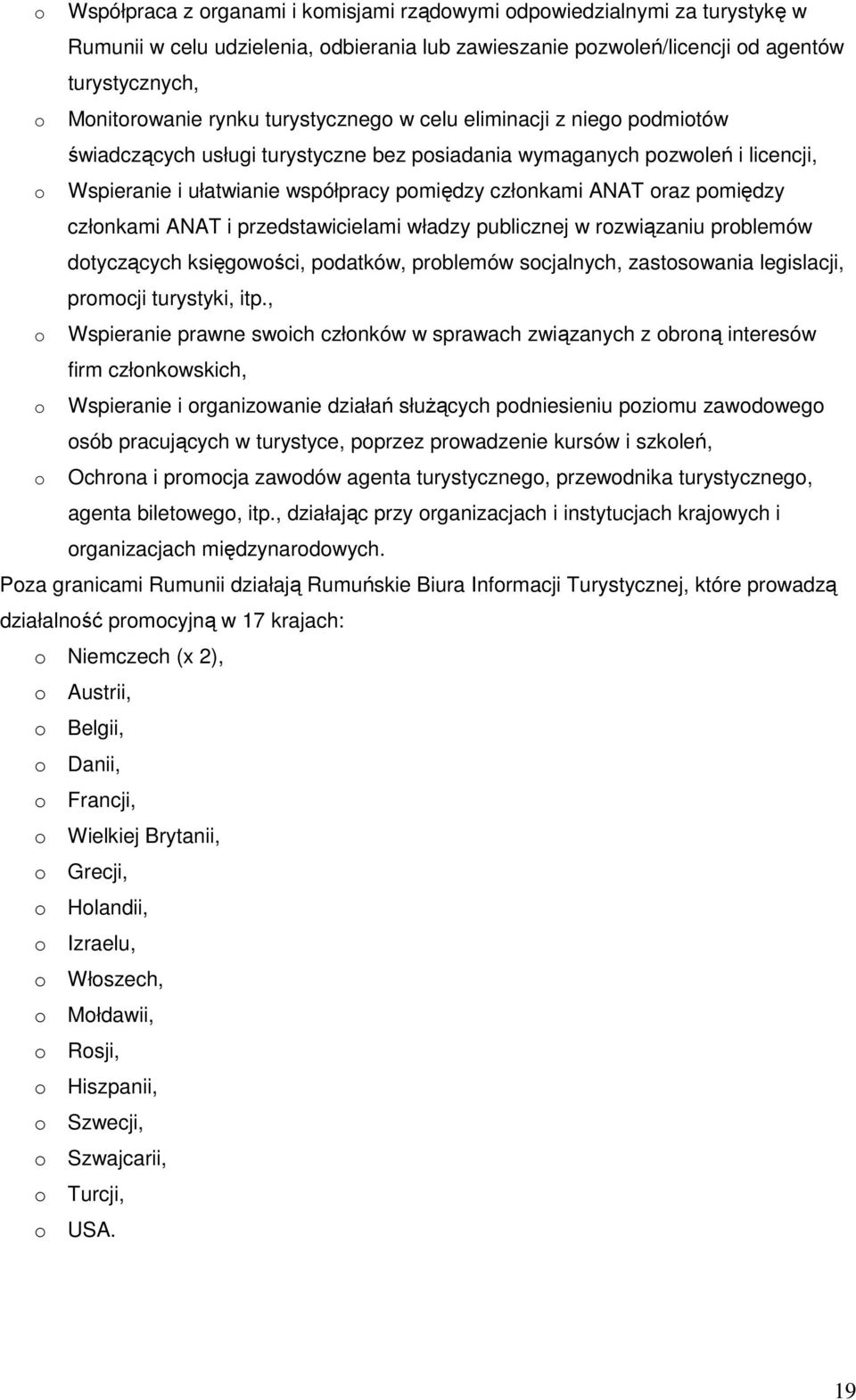 pomiędzy członkami ANAT i przedstawicielami władzy publicznej w rozwiązaniu problemów dotyczących księgowości, podatków, problemów socjalnych, zastosowania legislacji, promocji turystyki, itp.