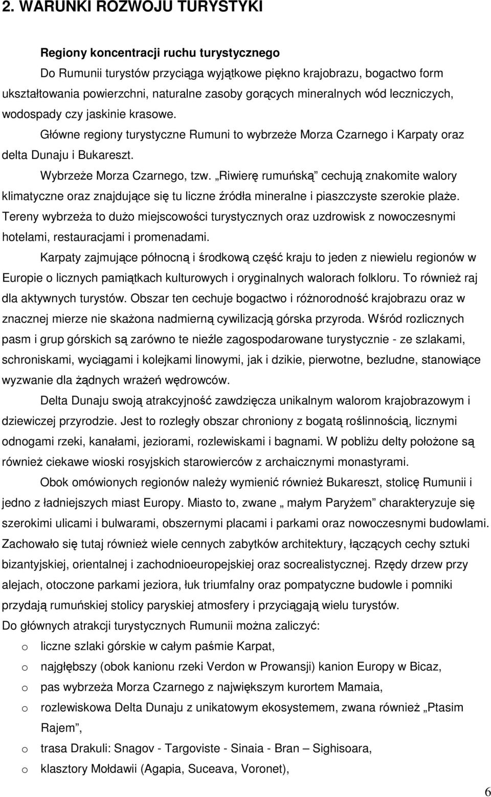 Riwierę rumuńską cechują znakomite walory klimatyczne oraz znajdujące się tu liczne źródła mineralne i piaszczyste szerokie plaŝe.