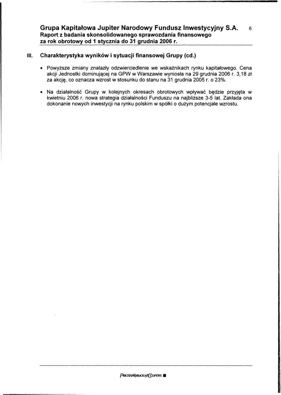 Cena akcji Jednostki dominującej na GPW w Warszawie wyniosła na 29 grudnia 2006 r. 3,18 zł za akcję, co oznacza wzrost w stosunku do stanu na 31 grudnia 2005 r. o 23%.