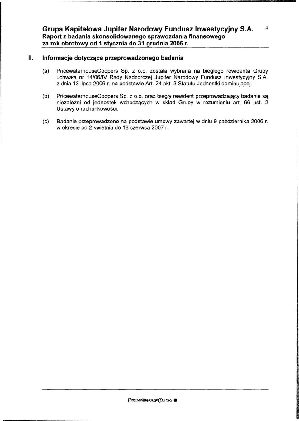 A. z dnia 13 lipca 2006 r. na podstawie Art. 24 pkt. 3 Statutu Jednostki dominującej. PricewaterhouseCoopers Sp. z o.o. oraz biegły rewident przeprowadzający badanie są niezależni od jednostek wchodzących w skład Grupy w rozumieniu art.