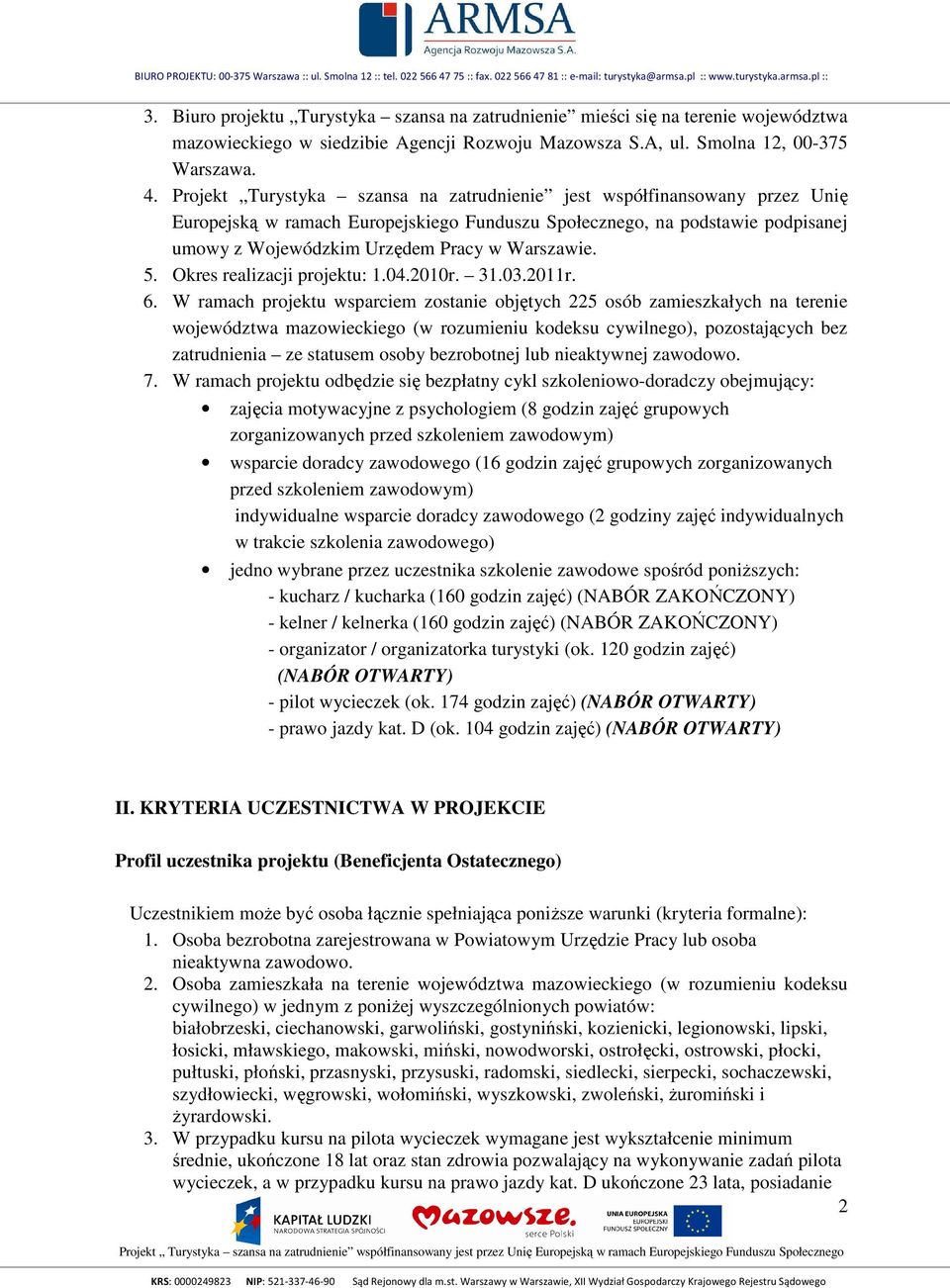 5. Okres realizacji projektu: 1.04.2010r. 31.03.2011r. 6.