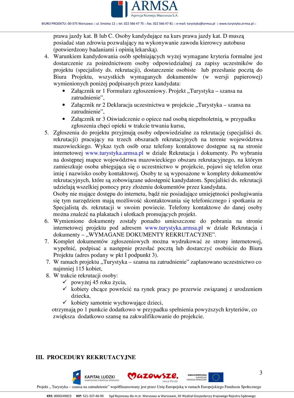 rekrutacji), dostarczenie osobiste lub przesłanie pocztą do Biura Projektu, wszystkich wymaganych dokumentów (w wersji papierowej) wymienionych poniŝej podpisanych przez kandydata: Załącznik nr 1