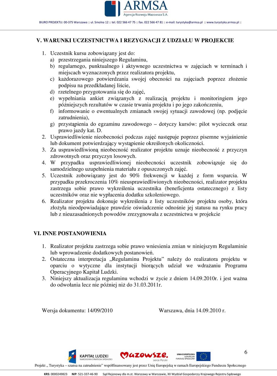 projektu, c) kaŝdorazowego potwierdzania swojej obecności na zajęciach poprzez złoŝenie podpisu na przedkładanej liście, d) rzetelnego przygotowania się do zajęć, e) wypełniania ankiet związanych z