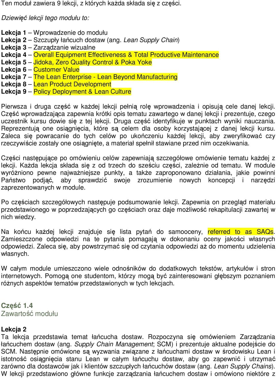 Lekcja 7 The Lean Enterprise - Lean Beyond Manufacturing Lekcja 8 Lean Product Development Lekcja 9 Policy Deployment & Lean Culture Pierwsza i druga część w kaŝdej lekcji pełnią rolę wprowadzenia i