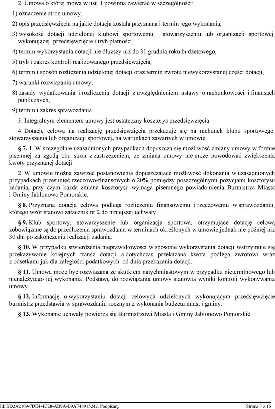 stowarzyszeniu lub organizacji sportowej, wykonującej przedsięwzięcie i tryb płatności, 4) termin wykorzystania dotacji nie dłuższy niż do 31 grudnia roku budżetowego, 5) tryb i zakres kontroli