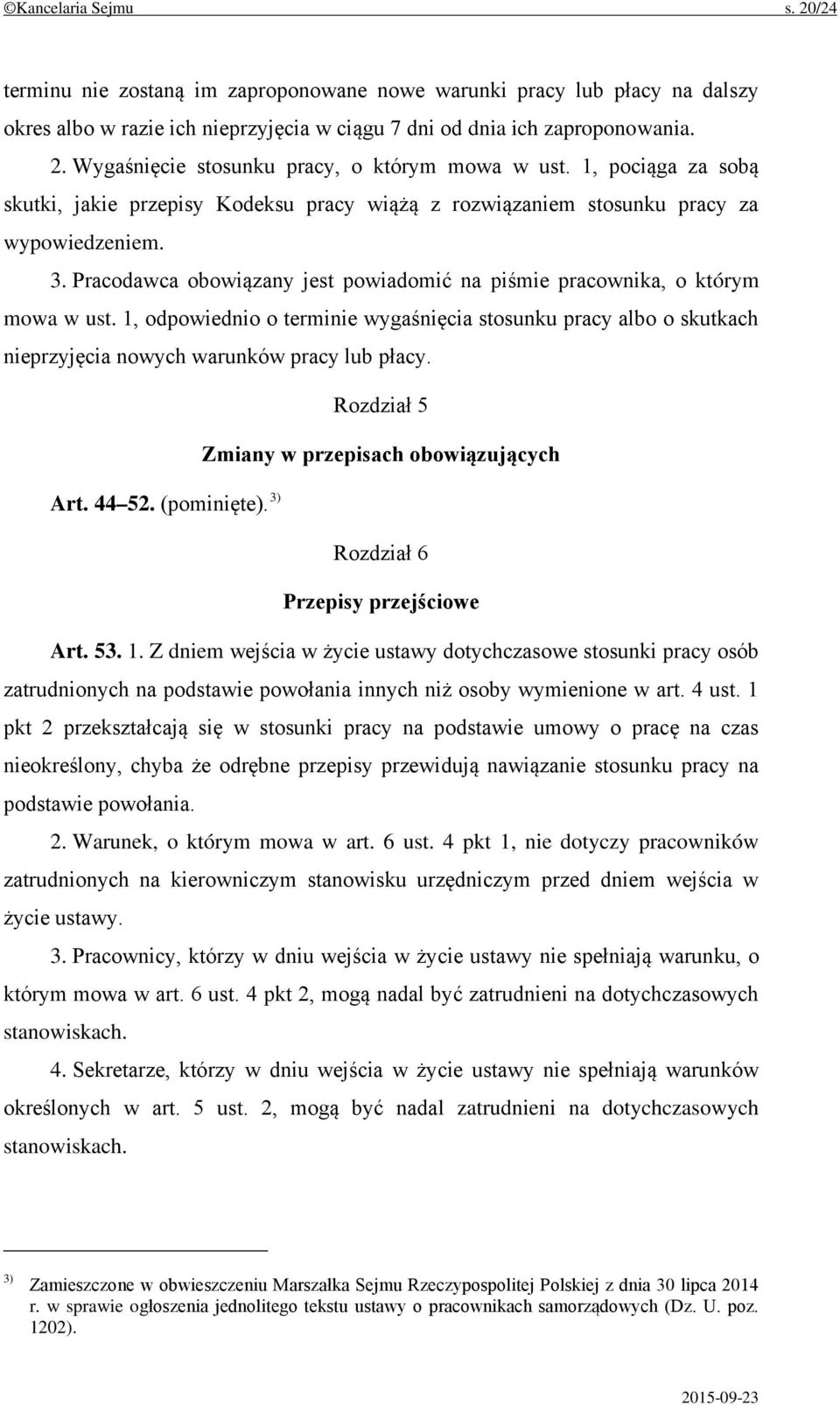 1, odpowiednio o terminie wygaśnięcia stosunku pracy albo o skutkach nieprzyjęcia nowych warunków pracy lub płacy. Rozdział 5 Zmiany w przepisach obowiązujących Art. 44 52. (pominięte).