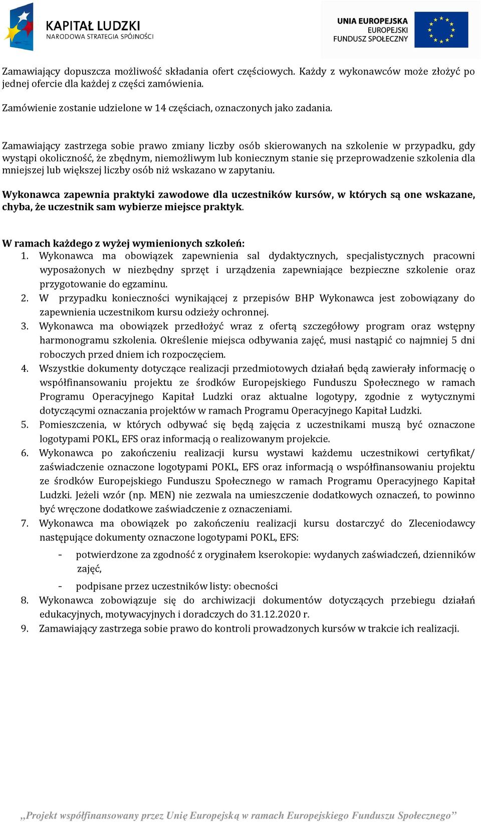 Zamawiający zastrzega sobie prawo zmiany liczby osób skierowanych na szkolenie w przypadku, gdy wystąpi okoliczność, że zbędnym, niemożliwym lub koniecznym stanie się przeprowadzenie szkolenia dla