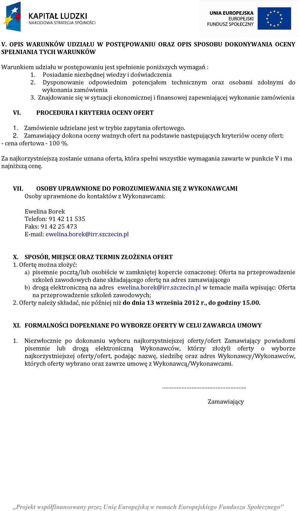 Znajdowanie się w sytuacji ekonomicznej i finansowej zapewniającej wykonanie zamówienia VI. PROCEDURA I KRYTERIA OCENY OFERT 1. Zamówienie udzielane jest w trybie zapytania ofertowego. 2.