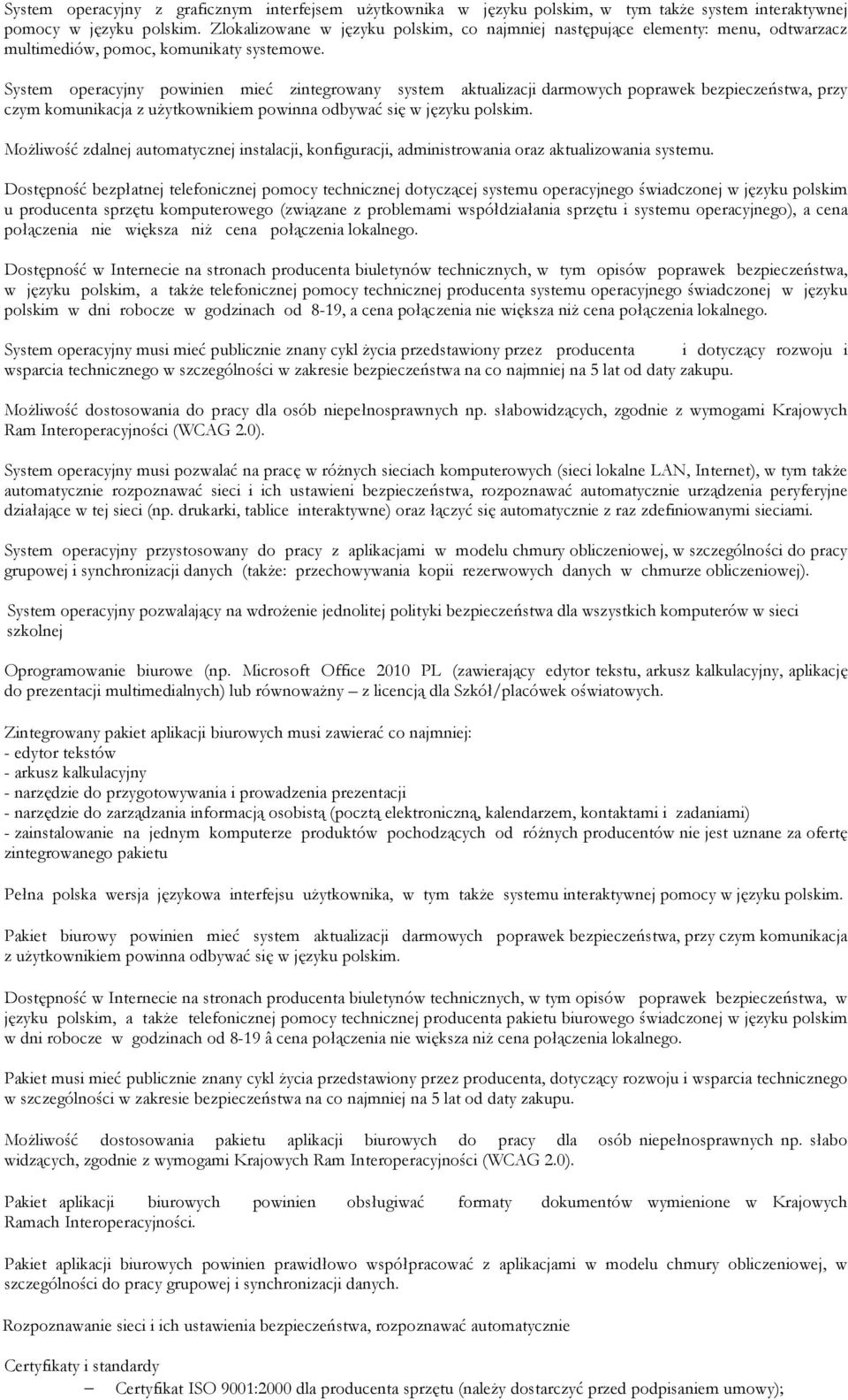 System operacyjny powinien mieć zintegrowany system aktualizacji darmowych poprawek bezpieczeństwa, przy czym komunikacja z użytkownikiem powinna odbywać się w języku polskim.