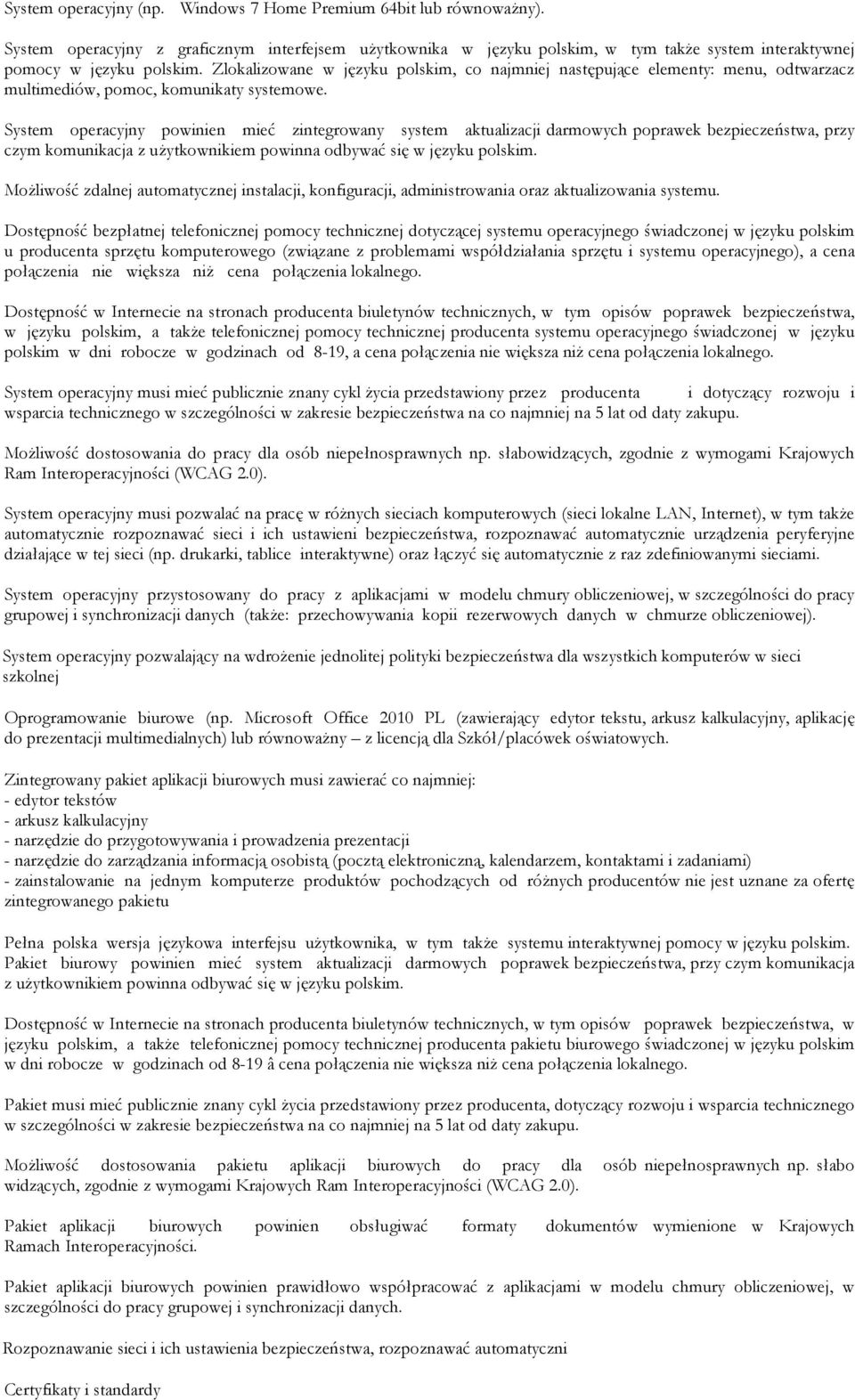 System operacyjny powinien mieć zintegrowany system aktualizacji darmowych poprawek bezpieczeństwa, przy czym komunikacja z użytkownikiem powinna odbywać się w języku polskim.