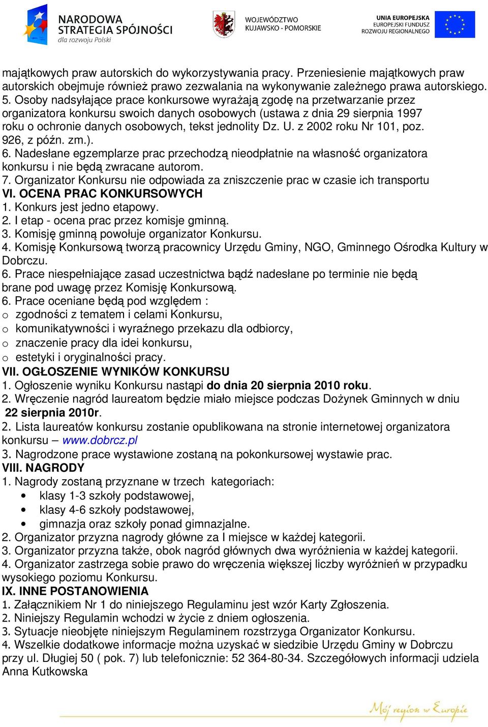 jednolity Dz. U. z 2002 roku Nr 101, poz. 926, z późn. zm.). 6. Nadesłane egzemplarze prac przechodzą nieodpłatnie na własność organizatora konkursu i nie będą zwracane autorom. 7.