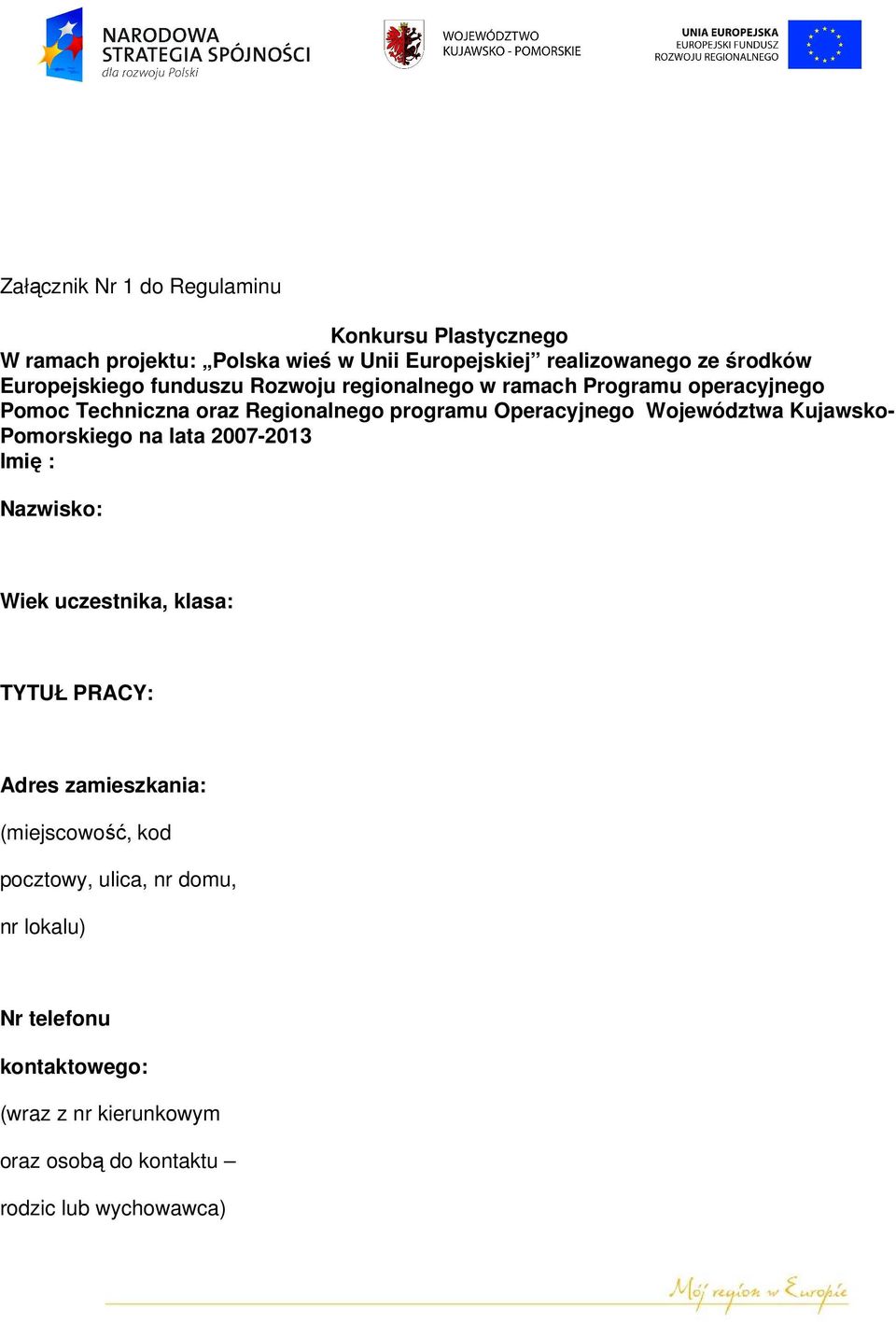 Województwa Kujawsko- Pomorskiego na lata 2007-2013 Imię : Nazwisko: Wiek uczestnika, klasa: TYTUŁ PRACY: Adres zamieszkania: