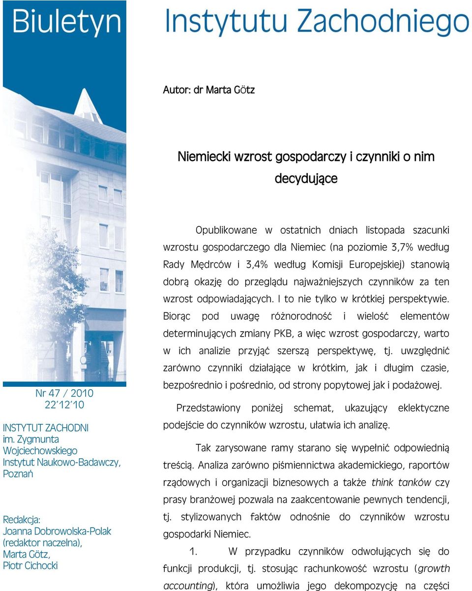 wzrostu gospodarczego dla Niemiec (na poziomie 3,7% według Rady Mędrców i 3,4% według Komisji Europejskiej) stanowią dobrą okazję do przeglądu najważniejszych czynników za ten wzrost odpowiadających.