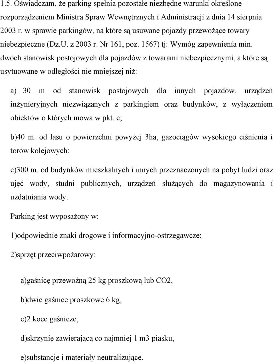 dwóch stanowisk postojowych dla pojazdów z towarami niebezpiecznymi, a które są usytuowane w odległości nie mniejszej niż: a) 30 m od stanowisk postojowych dla innych pojazdów, urządzeń