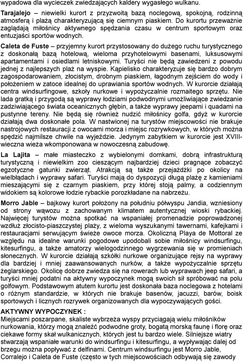 Caleta de Fuste przyjemny kurort przystosowany do dużego ruchu turystycznego z doskonałą bazą hotelową, wieloma przyhotelowymi basenami, luksusowymi apartamentami i osiedlami letniskowymi.