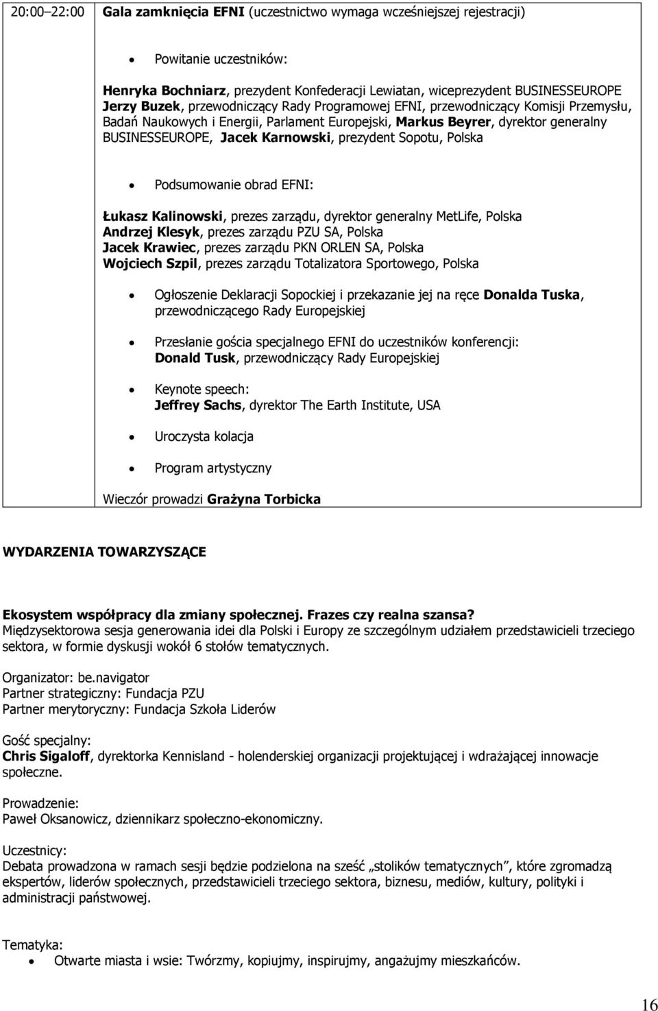 Sopotu, Polska Podsumowanie obrad EFNI: Łukasz Kalinowski, prezes zarządu, dyrektor generalny MetLife, Polska Andrzej Klesyk, prezes zarządu PZU SA, Polska Jacek Krawiec, prezes zarządu PKN ORLEN SA,